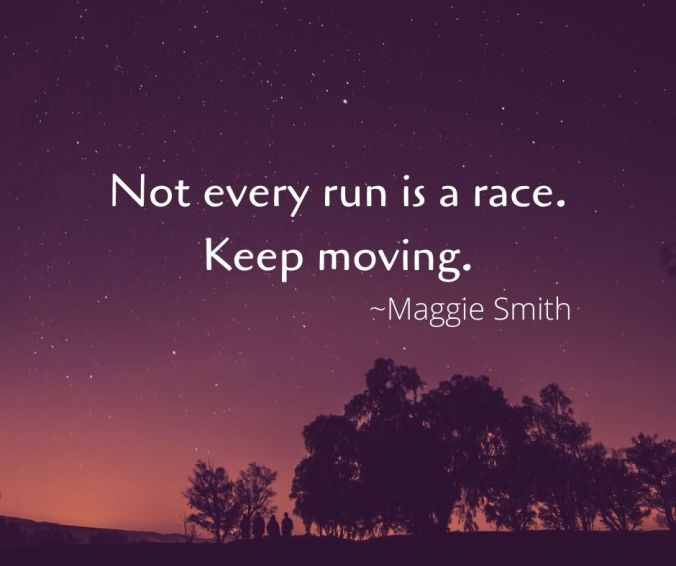 Not every run is a race. Keep moving.